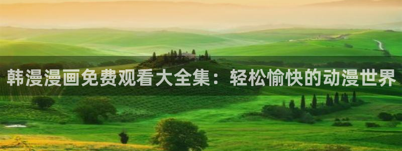 omofun的官网：韩漫漫画免费观看大全集：轻松愉快的动漫世界