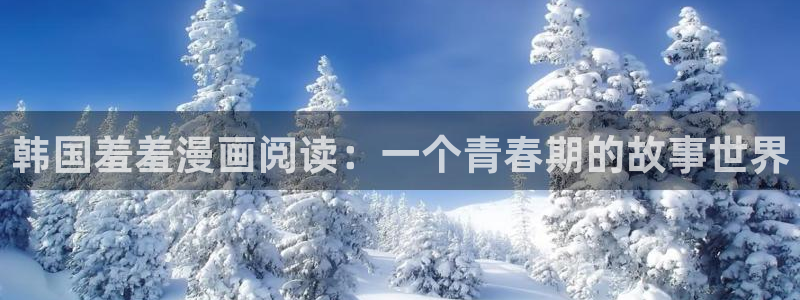 omofun新版本：韩国羞羞漫画阅读：一个青春期的故事世界